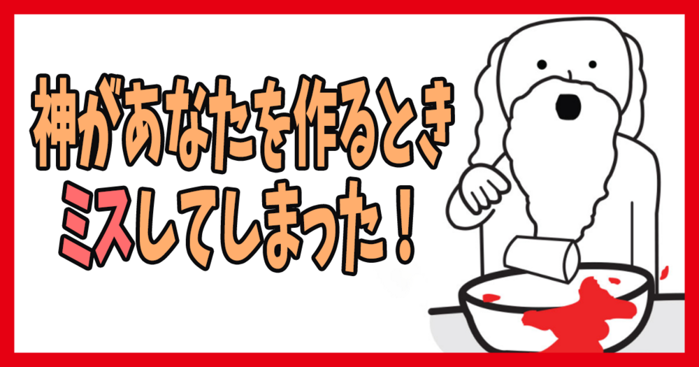 神があなたを作るときミスしてしまった！