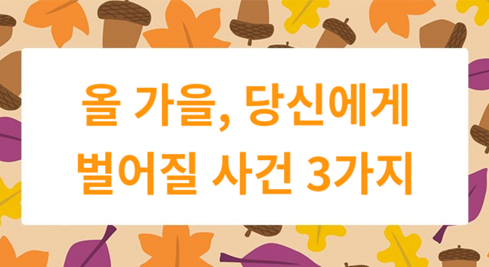 올 가을, 당신에게 벌어질 사건 3가지