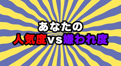 あなたの人気度vs嫌われ度