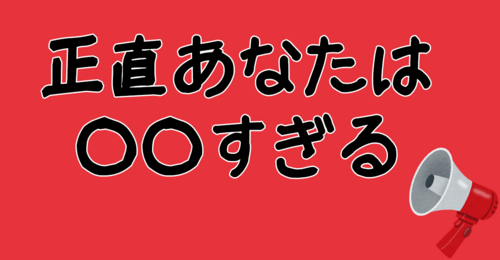 正直あなたはOOすぎる