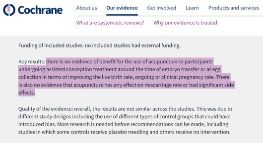 '보조 생식 기술과 병행한 침술(Acupuncture and assisted conception)'에 대한 코크란의 리뷰. 코크란은 20개의 무작위 대조연구(RCT)를 분석해 생아 출생률 등 측면에서 "배아 이식 또는 난자 추출 시점에 병행한 침술이 효과적이라는 근거는 없었다"고 2013년 결론지었다./홈페이지 캡처