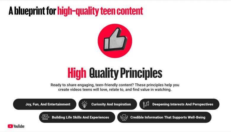 유튜브가 청소년 시청자를 대상으로 도입한 ‘고품질 콘텐츠 가이드라인(High Quality Principles)’ 개요. 청소년에게 노출되는 추천 콘텐츠를 ▲즐거움·재미 ▲호기심과 영감 ▲관심사와 관점 확장 ▲삶의 기술과 경험 ▲웰빙을 뒷받침하는 신뢰 가능한 정보 등 원칙에 따라 선별해 추천 알고리즘에 반영한다./구글 제공