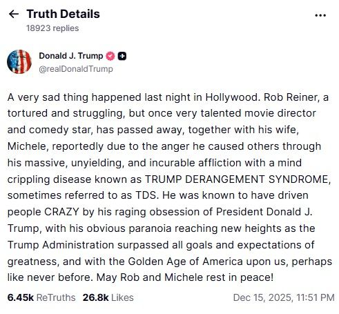 도널드 트럼프 미국 대통령이 15일(현지시간) 자신의 소셜미디어 트루스소셜에 미국 유명 영화감독 롭 라이너와 프로듀서 미셸 싱어 라이너 부부의 피살 사건과 관련해 올린 게시글. 트럼프 대통령은 이들의 죽음이 롭 라이너가 다른 사람들에게 분노를 유발했기 때문이라며, 그 원인은 “‘트럼프 발작 증후군’(TRUMP DERANGEMENT SYNDROME), 일명 ‘TDS’로 알려진 이성을 마비시키는 질병에 따른 그의 거대하고 고집스러우며 치료 불가능한 집착”이었다고 주장했다. [트루스소셜 캡처]