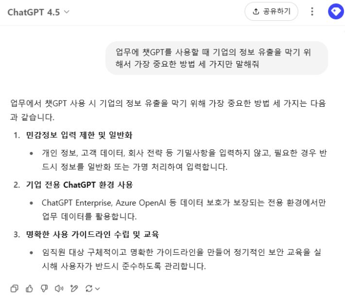 챗GPT에 기업 정보 유출을 방지 방법에 대해 △민감정보 입력 제한 및 일반화 △기업 전용 ChatGPT 환경 사용 △명확한 사용 가이드라인 수립 및 교육이라고 답변했다. 챗GPT 캡처
