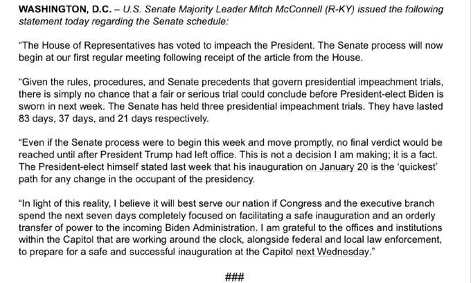 미치 매코널 상원 원내대표가 13일(현지시간) 도널드 트럼프 대통령에 대한 하원의 탄핵소추안 가결 직후 내놓은 성명에서 오는 20일 바이든 대통령 당선인 취임식 전까지 상원이 이를 처리하기는 물리적으로 어렵다는 입장을 내놓았다. 미치 매코널 상원의원 트위터 캡처