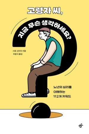 ▲<고령자 씨, 지금 무슨 생각하세요?> 사토 신이치 지음, 유윤식 옮김 ⓒ한겨레출판