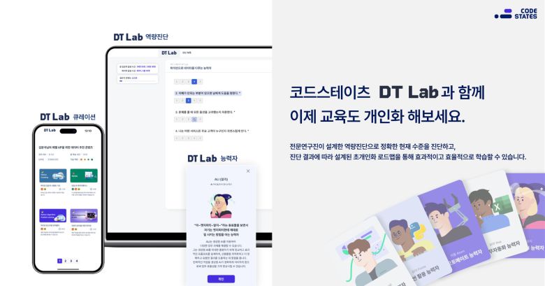 IT 교육 서비스 스타트업 코드스테이츠가 ‘초개인화 학습 플랫폼, DT Lab’을 공식 론칭했다. 학습자의 수준을 진단하고, 그 결과에 맞춤형 콘텐츠를 개인별로 큐레이션하고 최종적으로 성과까지 측정해 객관적으로 제시하는 기업 DT 교육 전문 서비스다.